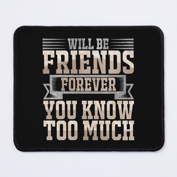 Item preview, Will Be Friends Forever, You Know Too Much designed and sold by Orianah.