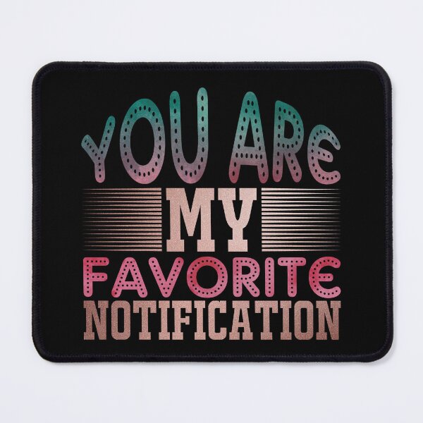 Item preview, You Are My Favorite Notification designed and sold by Orianah.