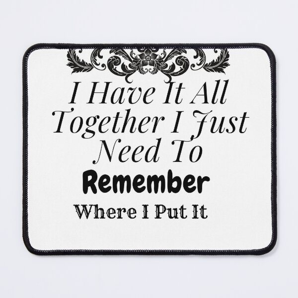 Item preview, I Have It All Together I Just Need To Remember Where I Put It, Funny Quote  designed and sold by Stylish-choice.