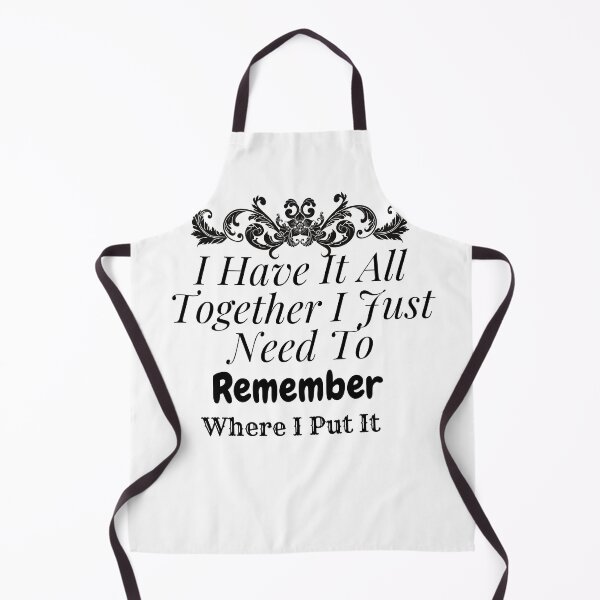 Item preview, I Have It All Together I Just Need To Remember Where I Put It, Funny Quote designed and sold by Stylish-choice.