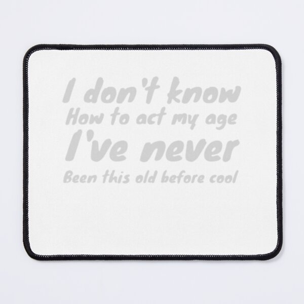 Item preview, I Don't Know How To Act My Age I've Never Been This Old Before designed and sold by Vintage Vibe Studio.