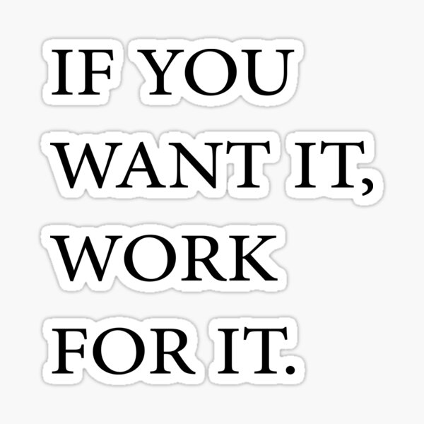 if-you-want-it-work-for-it-t-shirt-motivation-work-quotes-sticker