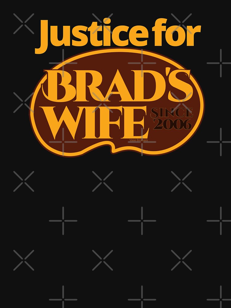 "JUSTICE FOR BRAD'S WIFE" Tshirt by vasebrothers Redbubble brads