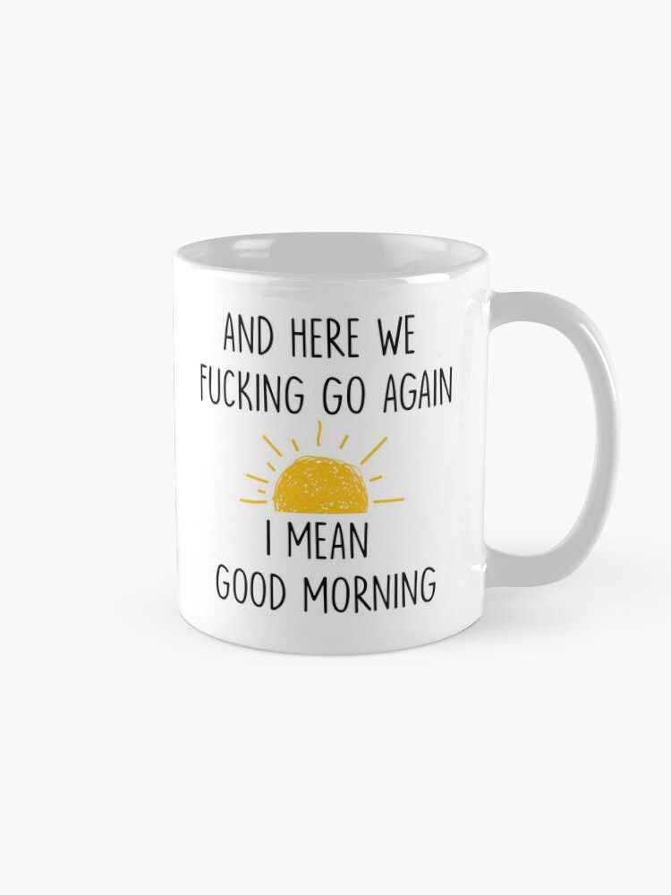 Thumbnail 5 of 6, Coffee Mug, And Here We Fucking Go Again I Mean Good Morning mug, Gag Gift, Funny Mugs, Sarcastic Gift, Mom Mug, Humor Mug Adult White designed and sold by Mrabetabdo.