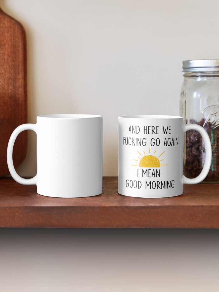Thumbnail 2 of 6, Coffee Mug, And Here We Fucking Go Again I Mean Good Morning mug, Gag Gift, Funny Mugs, Sarcastic Gift, Mom Mug, Humor Mug Adult White designed and sold by Mrabetabdo.