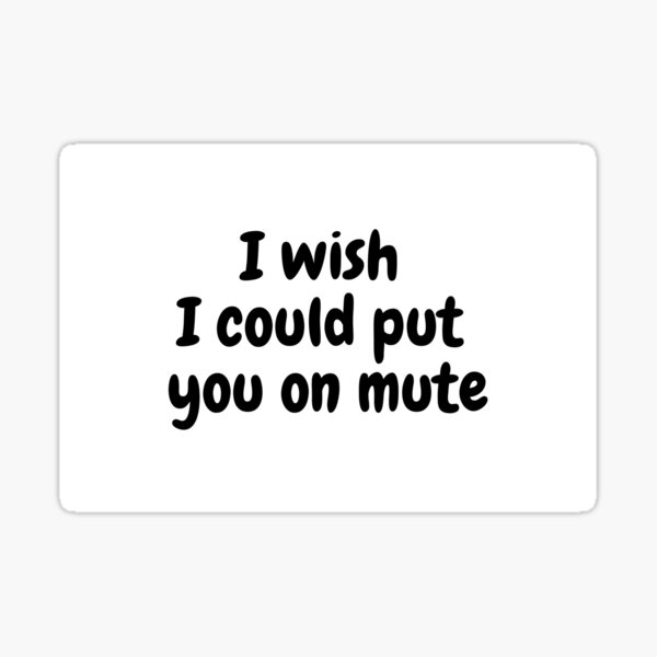 'I wish I could put you on mute'sticker Sticker