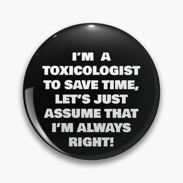Item preview, I’M  A  TOXICOLOGIST  TO SAVE TIME, LET’S JUST ASSUME THAT I’M ALWAYS RIGHT! designed and sold by joebrad.