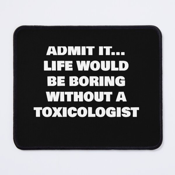 Item preview, ADMIT IT... LIFE WOULD BE BORING WITHOUT A TOXICOLOGIST designed and sold by joebrad.