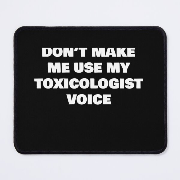 Item preview, DON’T MAKE ME USE MY TOXICOLOGIST VOICE designed and sold by joebrad.