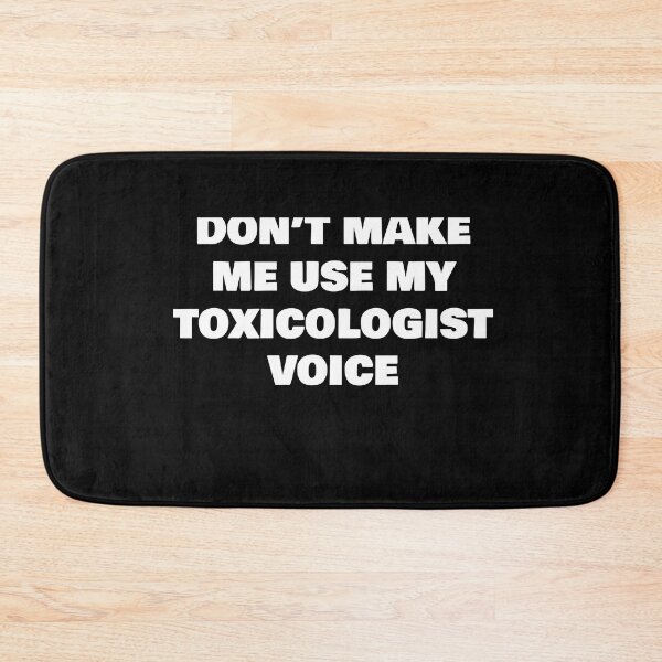 Item preview, DON’T MAKE ME USE MY TOXICOLOGIST VOICE designed and sold by joebrad.
