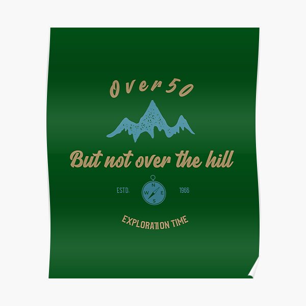 over-50-but-not-over-the-hill-poster-for-sale-by-sansiri-redbubble