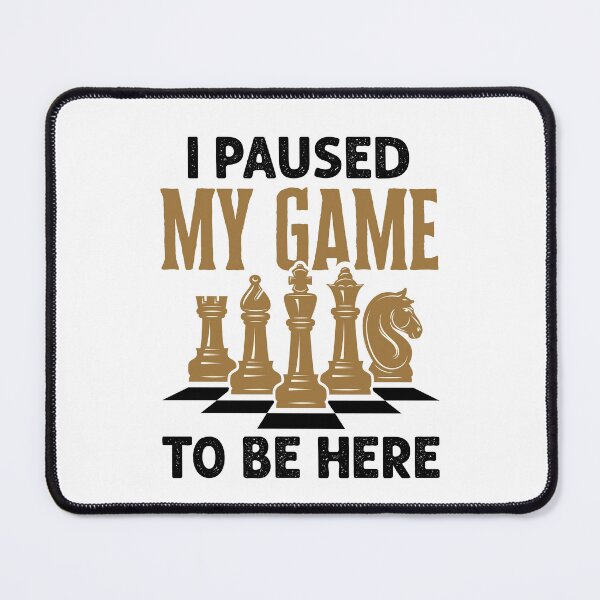 Item preview, I Paused My Game to Be Here Funny Chess Player designed and sold by jaygo.