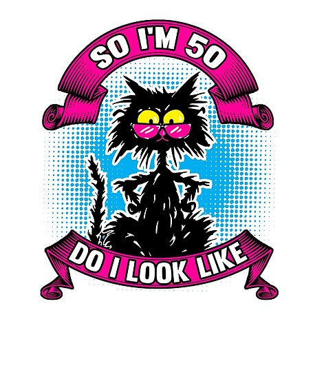 Download "So I'm 50 - Do I Look Like I Care?" Poster by tuffkitty ...