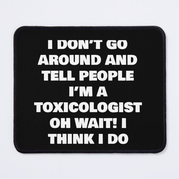 Item preview, I DON’T GO AROUND AND TELL PEOPLE I’M A TOXICOLOGIST OH WAIT! I THINK I DO designed and sold by joebrad.