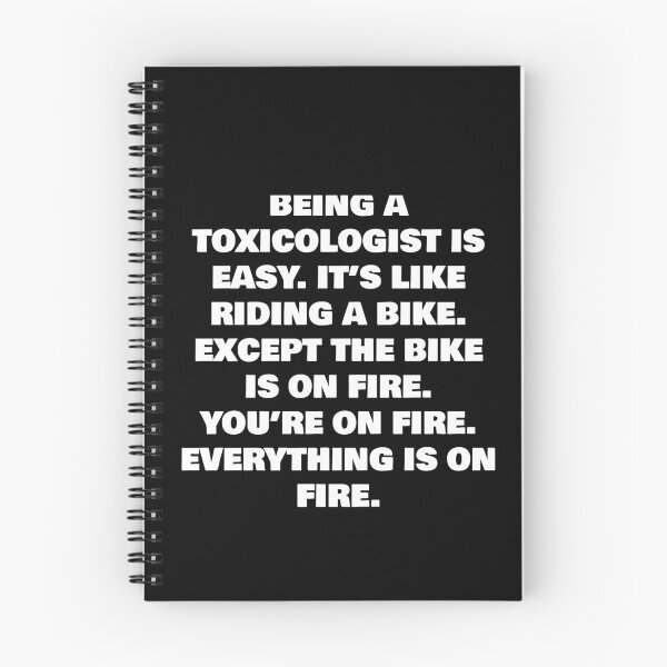 Item preview, BEING A  TOXICOLOGIST IS EASY. IT’S LIKE RIDING A BIKE. EXCEPT THE BIKE IS ON FIRE. YOU’RE ON FIRE. EVERYTHING IS ON FIRE. designed and sold by joebrad.