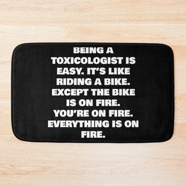 Item preview, BEING A  TOXICOLOGIST IS EASY. IT’S LIKE RIDING A BIKE. EXCEPT THE BIKE IS ON FIRE. YOU’RE ON FIRE. EVERYTHING IS ON FIRE. designed and sold by joebrad.