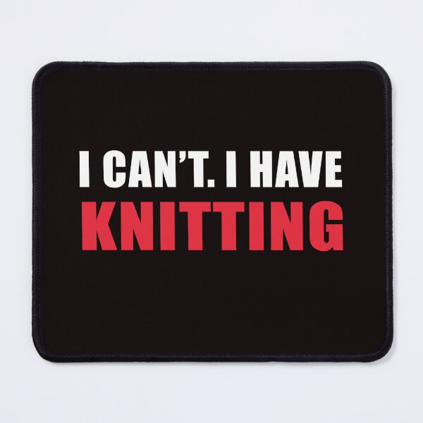 Item preview, I Can't I Have Knitting, Knitting, Knitting Quote, Funny Crochet designed and sold by Aerial Addicts.