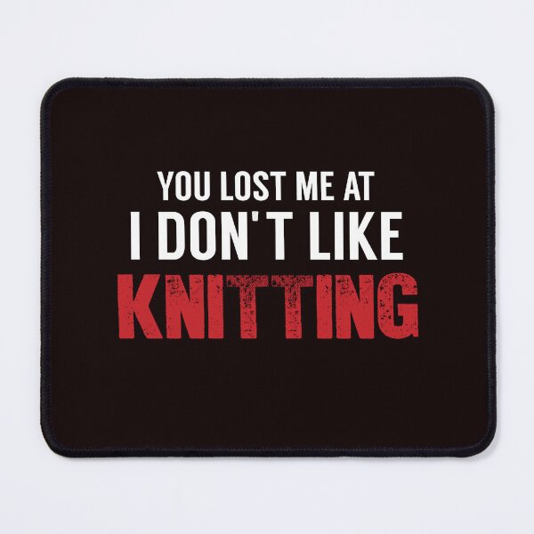 Item preview, You Lost Me At I Don't Like Knitting, Knitting Quote, Funny Crochet designed and sold by Aerial Addicts.