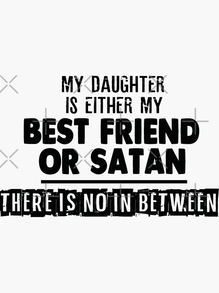 My Daughter Is Either My Best Friend Or Satan Sticker By Teezimy 20