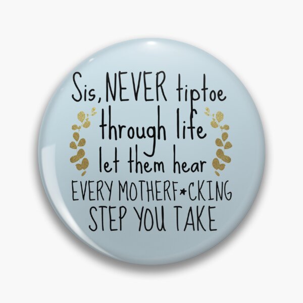 Item preview, Sis, never tiptoe through life. Let them hear every motherfcking step you take   designed and sold by Butlerfusion.