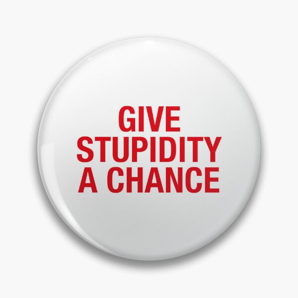 Item preview, Give Stupidity A Chance   designed and sold by AgelessMoxiie.