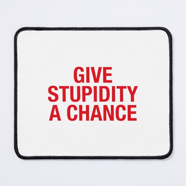 Item preview, Give Stupidity A Chance   designed and sold by AgelessMoxiie.