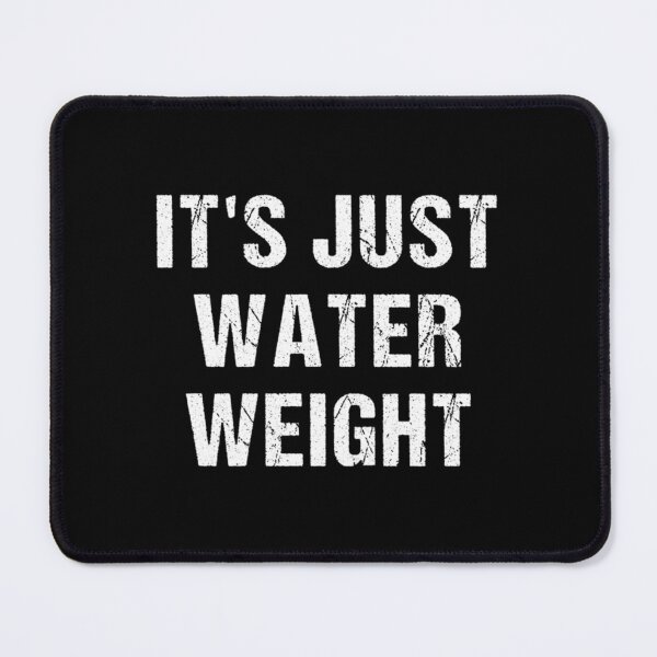 Item preview, It_s Just Water Weight  designed and sold by NextGenerationW.