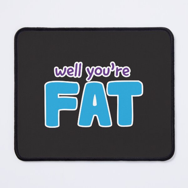 Item preview, Well You're Fat designed and sold by Steven Coman.