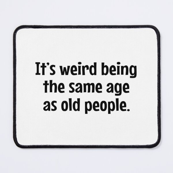 Item preview, It's Weird Being The Same Age As Old People - funny sarcastic designed and sold by MOONINSPIRATION.