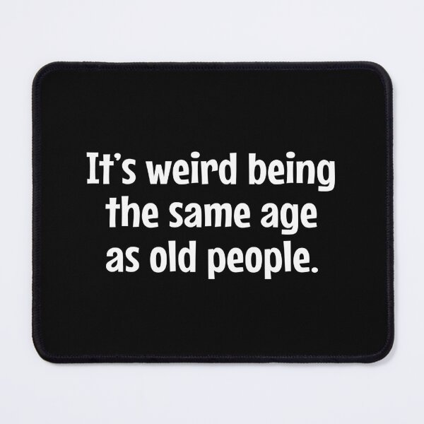 Item preview, It's Weird Being The Same Age As Old People - funny sarcastic designed and sold by MOONINSPIRATION.