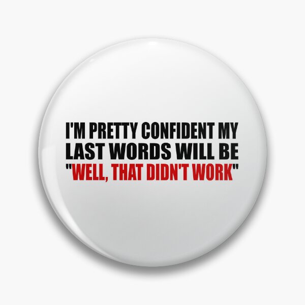Item preview, I'M PRETTY CONFIDENT MY LAST WORDS WILL BE. WELL, THAT DIDN'T WORK designed and sold by Colorfulandfun.