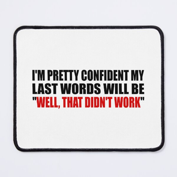 Item preview, I'M PRETTY CONFIDENT MY LAST WORDS WILL BE. WELL, THAT DIDN'T WORK designed and sold by Colorfulandfun.