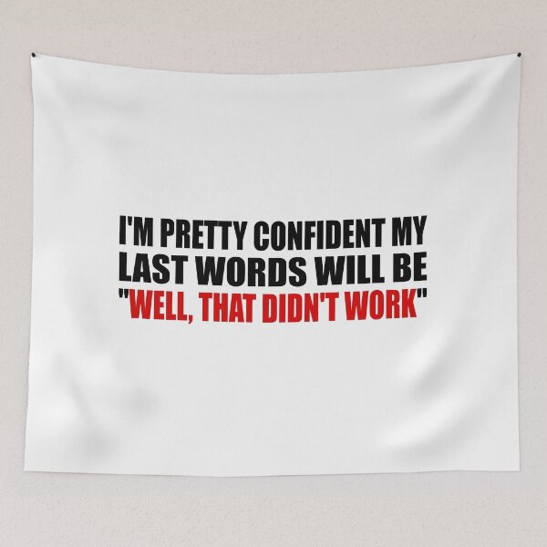 Item preview, I'M PRETTY CONFIDENT MY LAST WORDS WILL BE. WELL, THAT DIDN'T WORK designed and sold by Colorfulandfun.