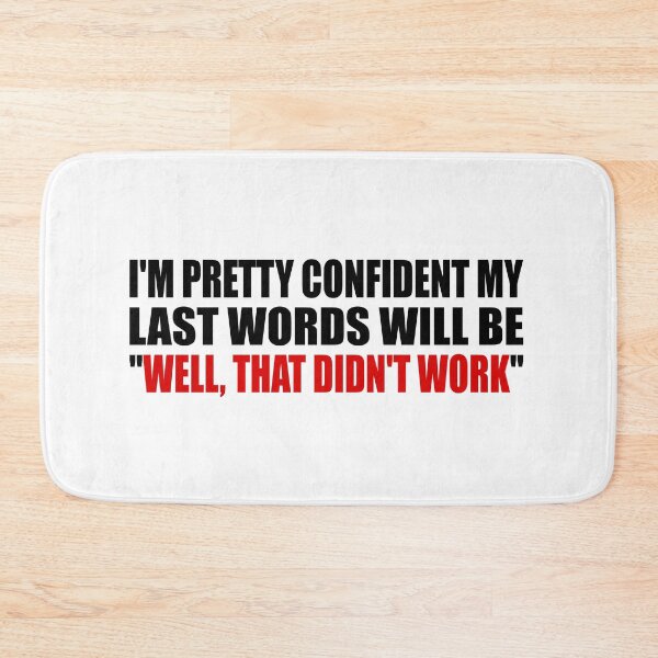 Item preview, I'M PRETTY CONFIDENT MY LAST WORDS WILL BE. WELL, THAT DIDN'T WORK designed and sold by Colorfulandfun.