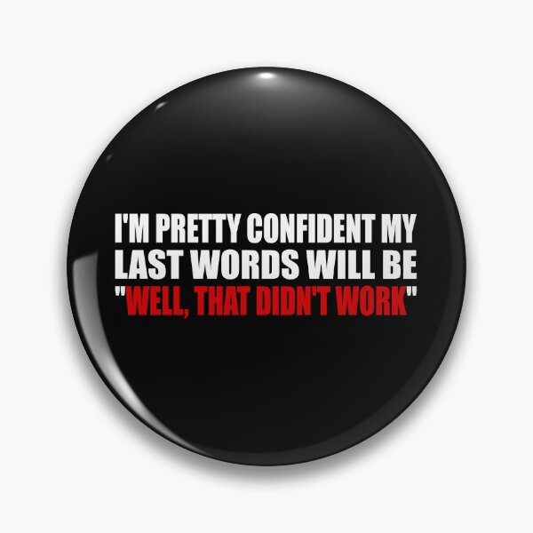 Item preview,  I'M PRETTY CONFIDENT MY LAST WORDS WILL BE. WELL, THAT DIDN'T WORK designed and sold by Colorfulandfun.