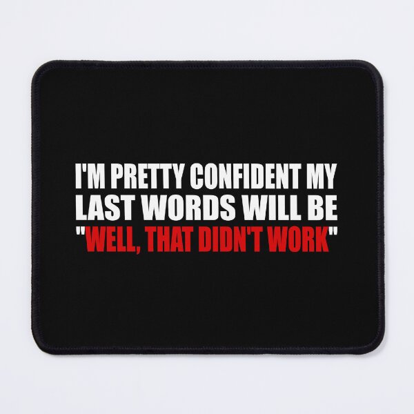 Item preview,  I'M PRETTY CONFIDENT MY LAST WORDS WILL BE. WELL, THAT DIDN'T WORK designed and sold by Colorfulandfun.