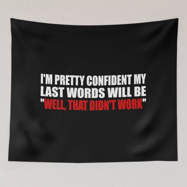Item preview,  I'M PRETTY CONFIDENT MY LAST WORDS WILL BE. WELL, THAT DIDN'T WORK designed and sold by Colorfulandfun.