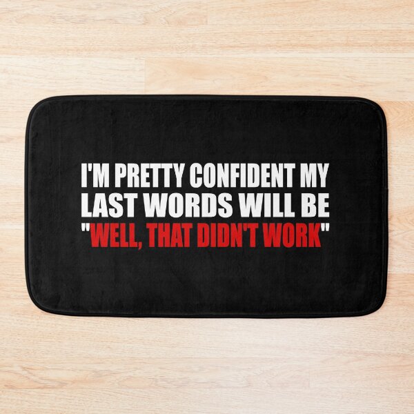 Item preview,  I'M PRETTY CONFIDENT MY LAST WORDS WILL BE. WELL, THAT DIDN'T WORK designed and sold by Colorfulandfun.