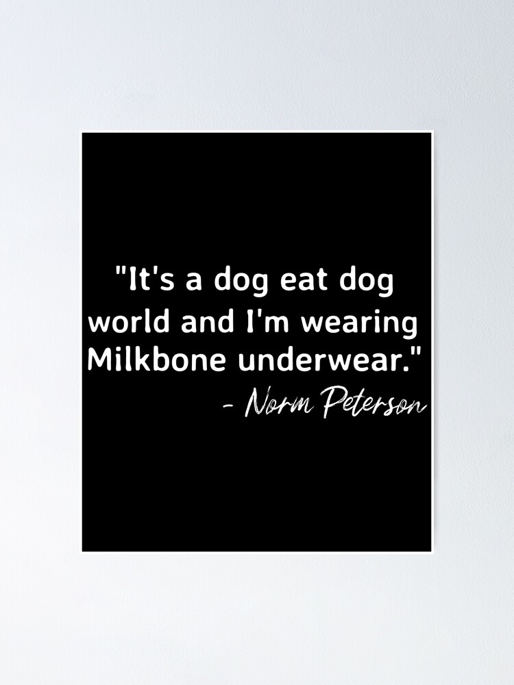 "It's a Dog Eat Dog World and I'm Wearing Milkbone Underwear. Norm