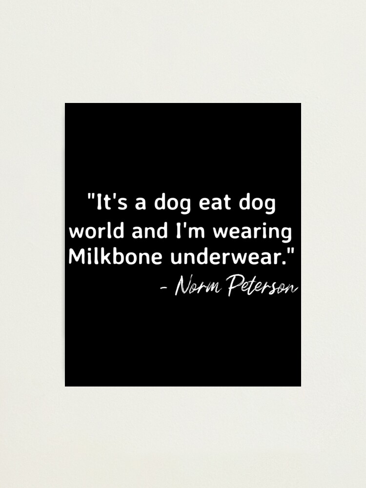 "It's a Dog Eat Dog World and I'm Wearing Milkbone Underwear. Norm