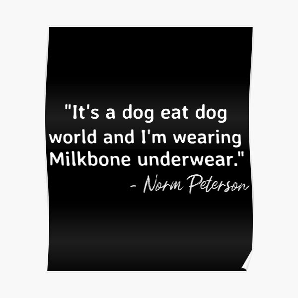 "It's a Dog Eat Dog World and I'm Wearing Milkbone Underwear. Norm