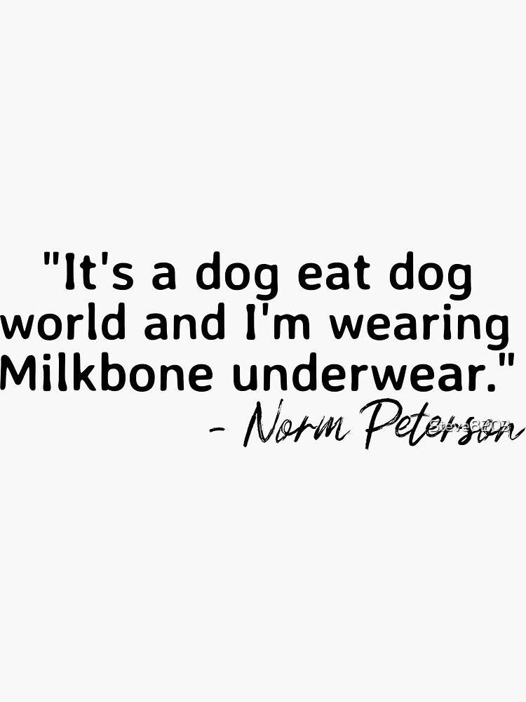 it-s-a-dog-eat-dog-world-and-i-m-wearing-milkbone-underwear-norm