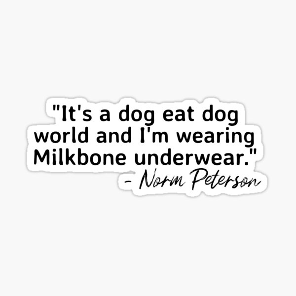 it-s-a-dog-eat-dog-world-and-i-m-wearing-milkbone-underwear-norm