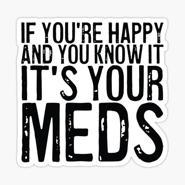  RZHV If You're Happy and You Know It It's Your Meds