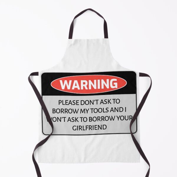 Item preview, Funny humor WARNING sign PLEASE DON'T ASK TO BORROW MY TOOLS AND I WON'T ASK TO BORROW YOUR GIRLFRIEND designed and sold by cizito.