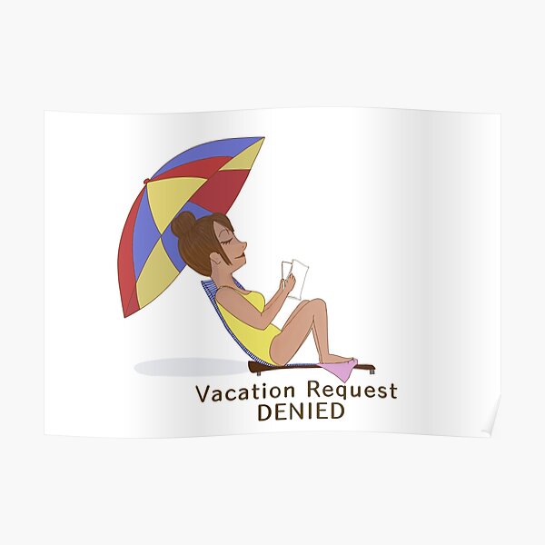 "Vacation Request Denied" Poster for Sale by ntalergic2dmed Redbubble