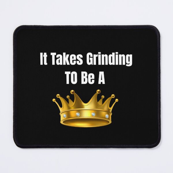 Item preview, It takes grinding to be a King designed and sold by CrazeeTeez.