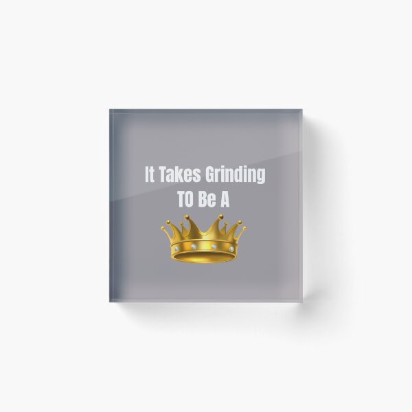 Item preview, It takes grinding to be a King designed and sold by CrazeeTeez.