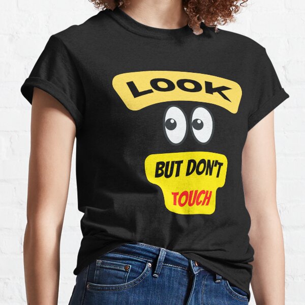 Look But Dont Touch T-Shirts for Sale | Redbubble