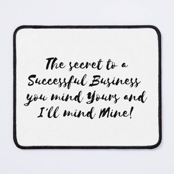 Item preview, The secret to a successful business - you mind yours and I'll mind mine! Success| Mindset| Sarcasm designed and sold by IAmWomanstore.